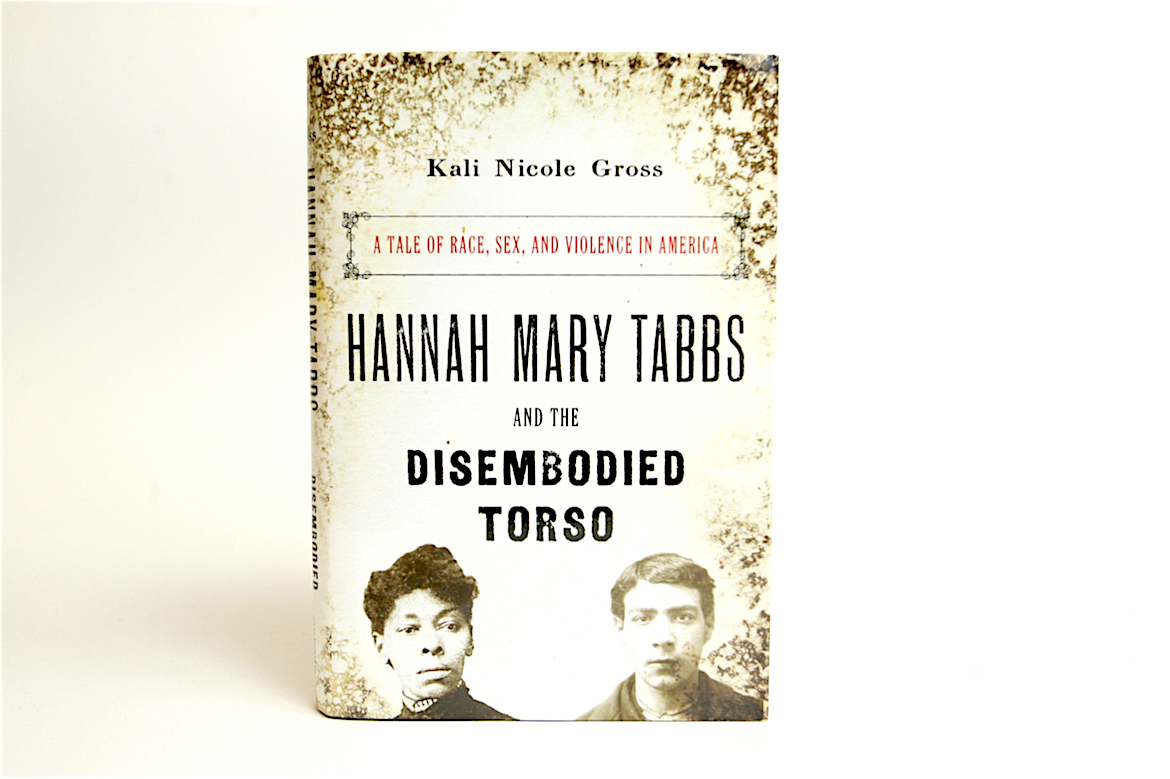 Kali Nicole Gross, Hannah Mary Tabbs and the Disembodied Torso: A Tale of Race, Sex, and Violence in America, African American Literature, KOLUMN Magazine, KOLUMN