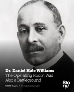 Daniel Hale Williams, Provident Hospital, KOLUMN, African American News, Black News, African American Journalism, Black Journalism, African American History, Black History, African American Art, Black Art, African American Music, Black Music, African American Wealth, Black Wealth, African American Education, Black Education, Historic Black University or College, HBCU