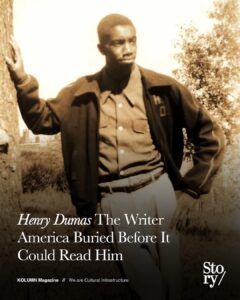 Henry Dumas, KOLUMN, African American News, Black News, African American Journalism, Black Journalism, African American History, Black History, African American Art, Black Art, African American Music, Black Music, African American Wealth, Black Wealth, African American Education, Black Education, Historic Black University or College, HBCU