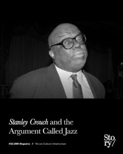 Stanley Crouch, KOLUMN, African American News, Black News, African American Journalism, Black Journalism, African American History, Black History, African American Art, Black Art, African American Music, Black Music, African American Wealth, Black Wealth, African American Education, Black Education, Historic Black University or College, HBCU