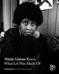 Wanda Coleman, KOLUMN, African American News, Black News, African American Journalism, Black Journalism, African American History, Black History, African American Art, Black Art, African American Music, Black Music, African American Wealth, Black Wealth, African American Education, Black Education, Historic Black University or College, HBCU